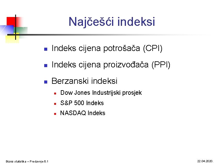 Najčešći indeksi n Indeks cijena potrošača (CPI) n Indeks cijena proizvođača (PPI) n Berzanski