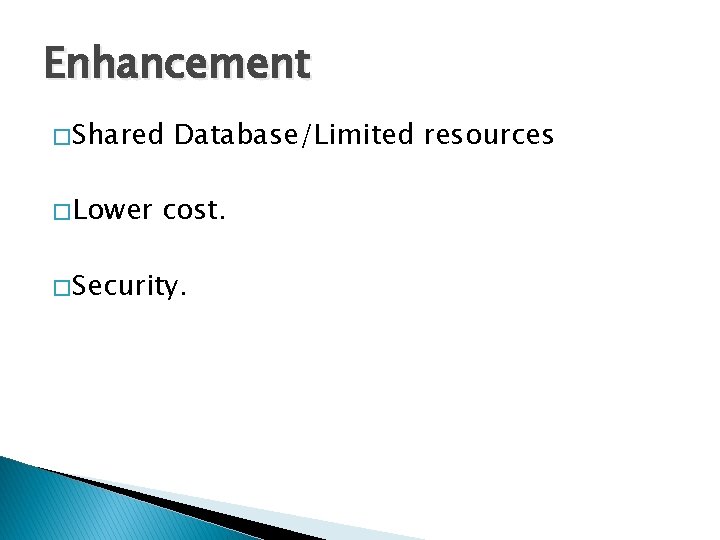 Enhancement � Shared � Lower Database/Limited resources cost. � Security. 