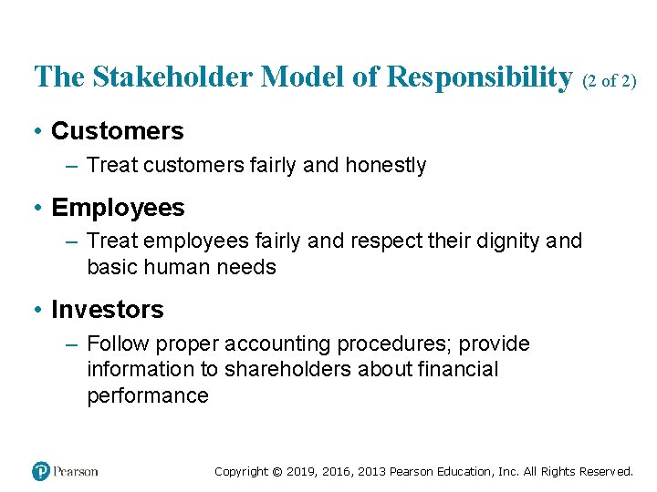 The Stakeholder Model of Responsibility (2 of 2) • Customers – Treat customers fairly