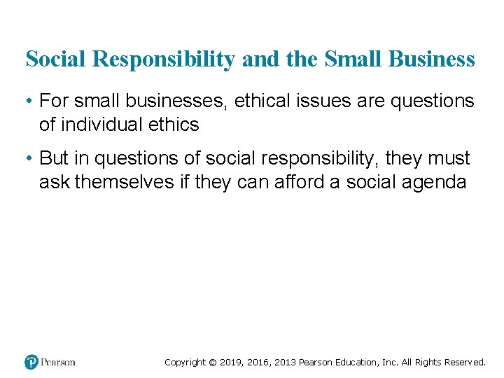 Social Responsibility and the Small Business • For small businesses, ethical issues are questions