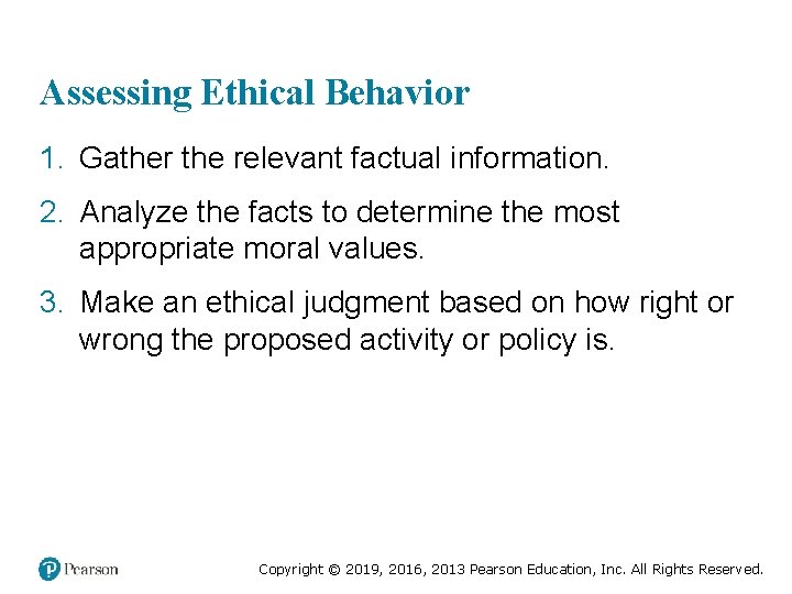 Assessing Ethical Behavior 1. Gather the relevant factual information. 2. Analyze the facts to