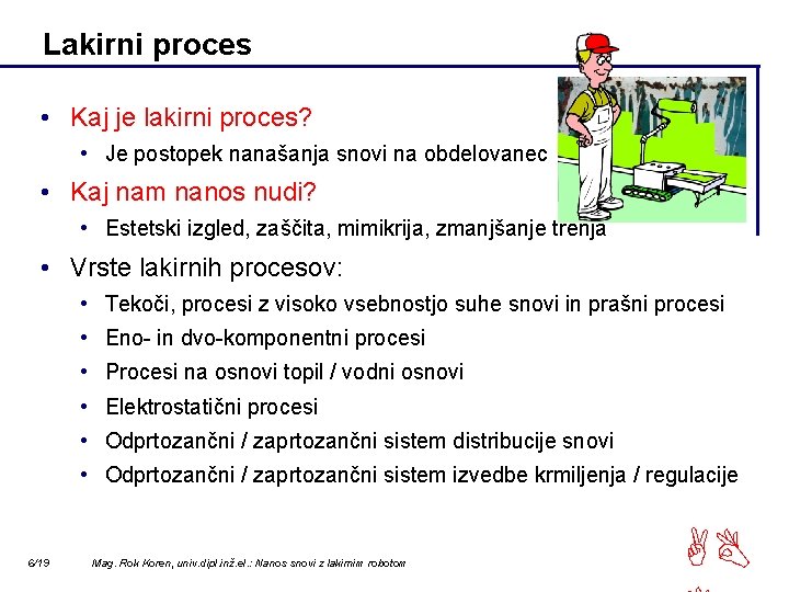 Lakirni proces • Kaj je lakirni proces? • Je postopek nanašanja snovi na obdelovanec