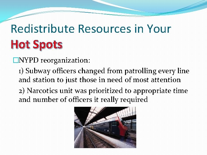 Redistribute Resources in Your Hot Spots �NYPD reorganization: 1) Subway officers changed from patrolling