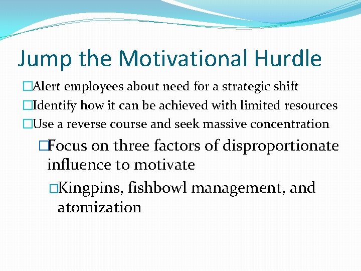 Jump the Motivational Hurdle �Alert employees about need for a strategic shift �Identify how