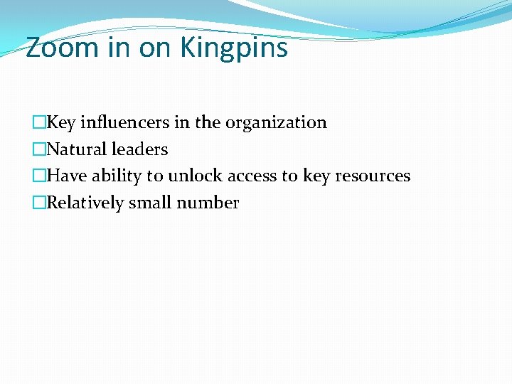 Zoom in on Kingpins �Key influencers in the organization �Natural leaders �Have ability to