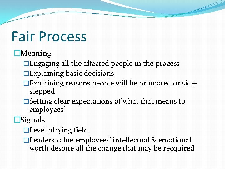 Fair Process �Meaning �Engaging all the affected people in the process �Explaining basic decisions