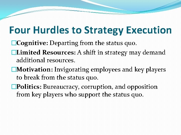 Four Hurdles to Strategy Execution �Cognitive: Departing from the status quo. �Limited Resources: A