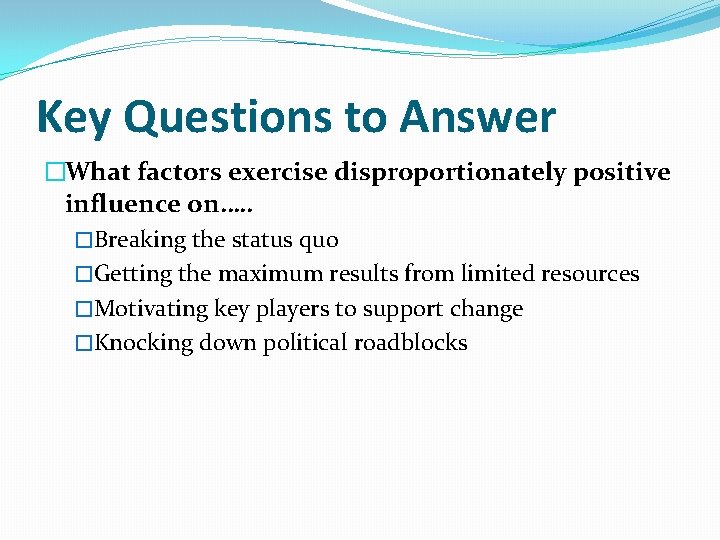 Key Questions to Answer �What factors exercise disproportionately positive influence on…. . �Breaking the