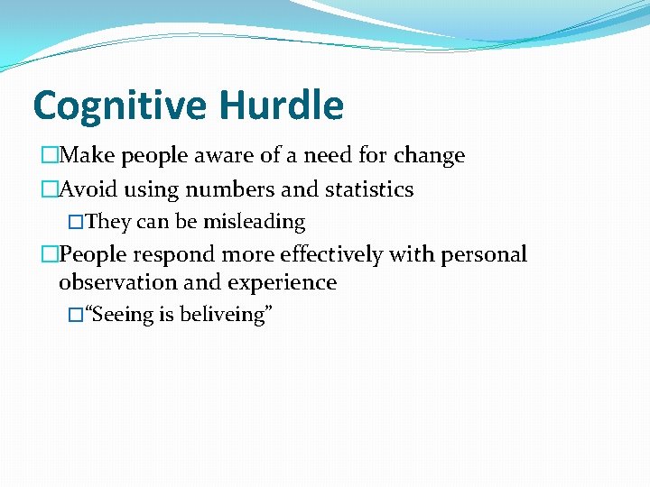 Cognitive Hurdle �Make people aware of a need for change �Avoid using numbers and