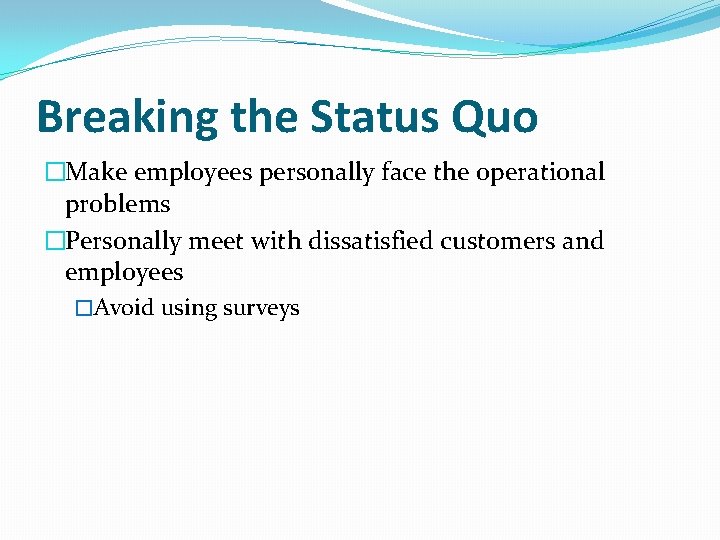 Breaking the Status Quo �Make employees personally face the operational problems �Personally meet with