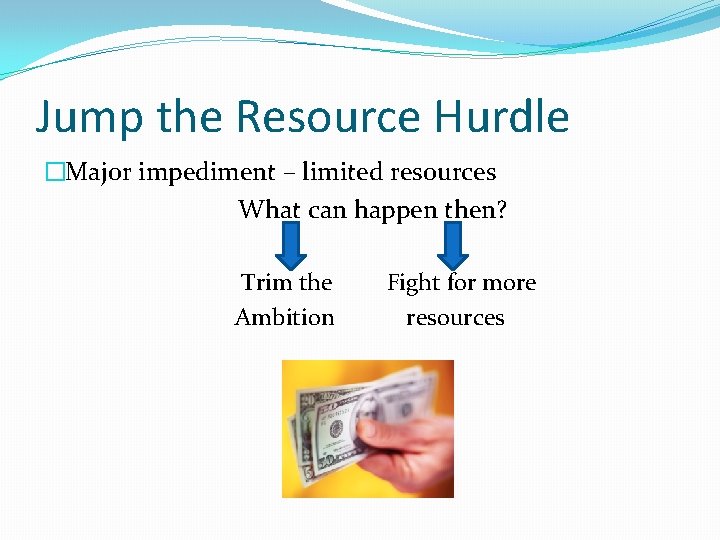 Jump the Resource Hurdle �Major impediment – limited resources What can happen then? Trim