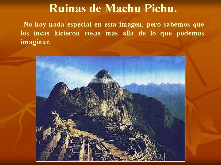 Ruinas de Machu Pichu. No hay nada especial en esta imagen, pero sabemos que