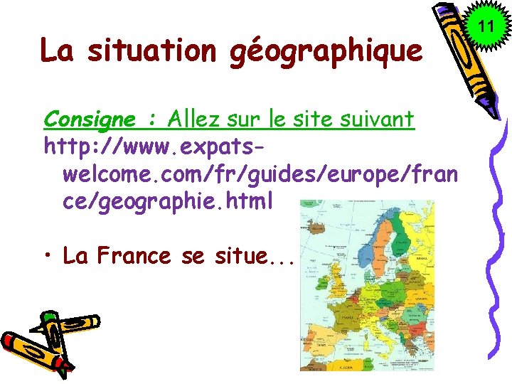 La situation géographique Consigne : Allez sur le site suivant http: //www. expatswelcome. com/fr/guides/europe/fran