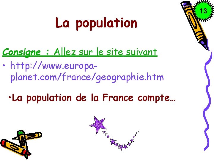 La population Consigne : Allez sur le site suivant • http: //www. europaplanet. com/france/geographie.