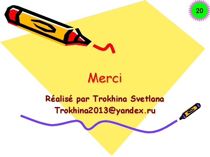 20 Merci Réalisé par Trokhina Svetlana Trokhina 2013@yandex. ru 