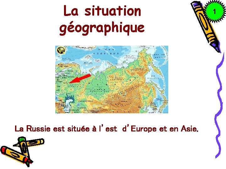 La situation géographique La Russie est située à l’est d’Europe et en Asie. 1