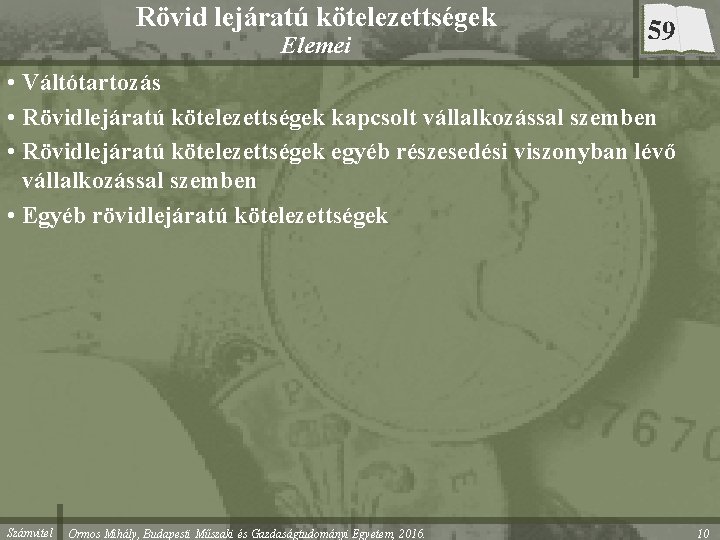 Rövid lejáratú kötelezettségek Elemei 59 • Váltótartozás • Rövidlejáratú kötelezettségek kapcsolt vállalkozással szemben •