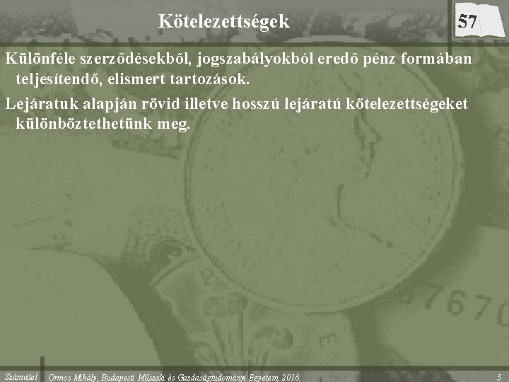 Kötelezettségek 57 Különféle szerződésekből, jogszabályokból eredő pénz formában teljesítendő, elismert tartozások. Lejáratuk alapján rövid