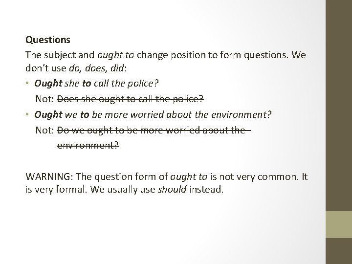 Questions The subject and ought to change position to form questions. We don’t use