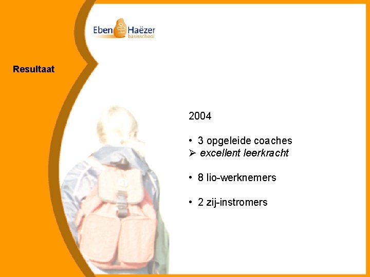 Resultaat 2004 • 3 opgeleide coaches Ø excellent leerkracht • 8 lio-werknemers • 2