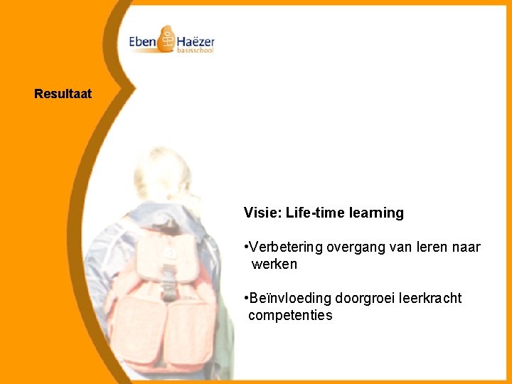 Resultaat Visie: Life-time learning • Verbetering overgang van leren naar werken • Beïnvloeding doorgroei