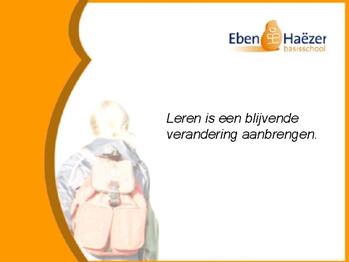 Leren is een blijvende verandering aanbrengen. 