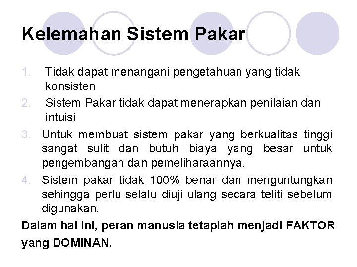 Kelemahan Sistem Pakar 1. Tidak dapat menangani pengetahuan yang tidak konsisten 2. Sistem Pakar