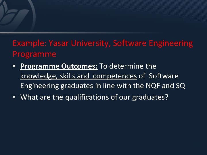 Example: Yasar University, Software Engineering Programme • Programme Outcomes: To determine the knowledge, skills