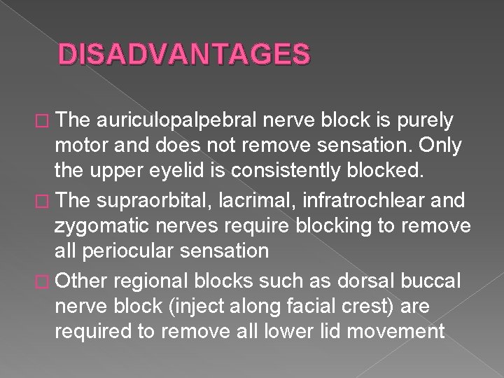 DISADVANTAGES � The auriculopalpebral nerve block is purely motor and does not remove sensation. DISADVANTAGES � The auriculopalpebral nerve block is purely motor and does not remove sensation.