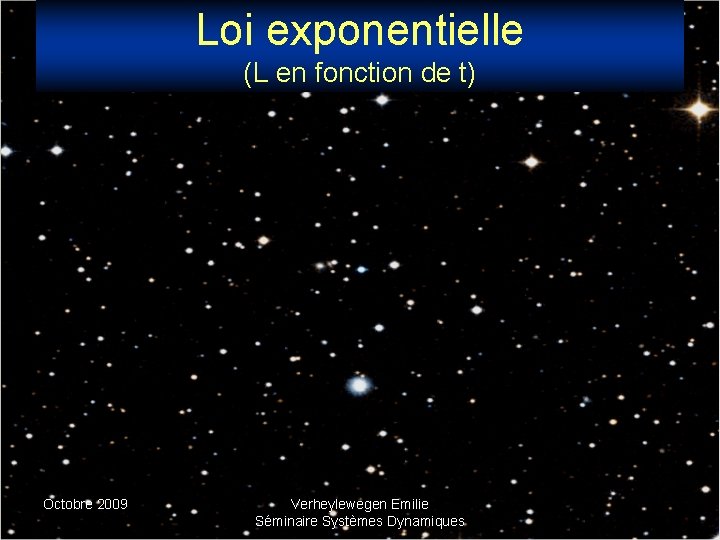 Loi exponentielle (L en fonction de t) Octobre 2009 Verheylewegen Emilie Séminaire Systèmes Dynamiques