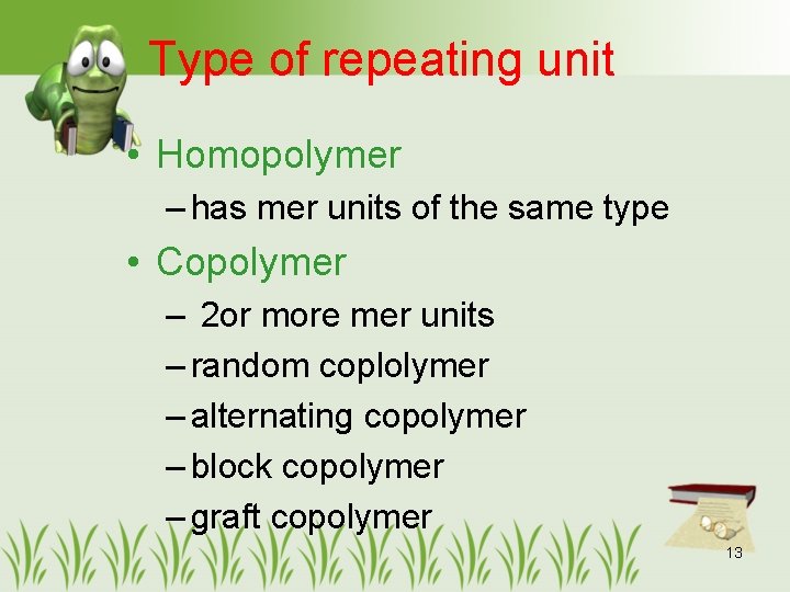 Type of repeating unit • Homopolymer – has mer units of the same type