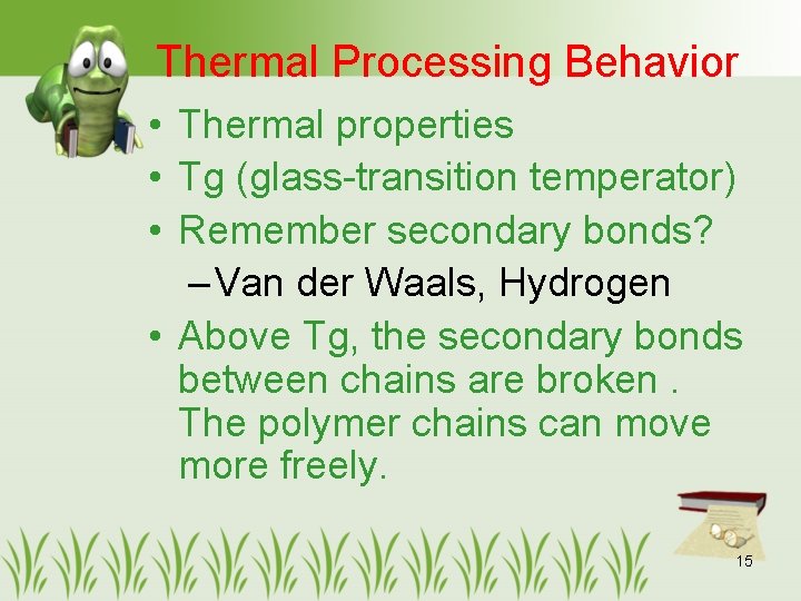 Thermal Processing Behavior • Thermal properties • Tg (glass-transition temperator) • Remember secondary bonds?
