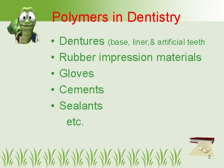 Polymers in Dentistry • • • Dentures (base, liner, & artificial teeth Rubber impression