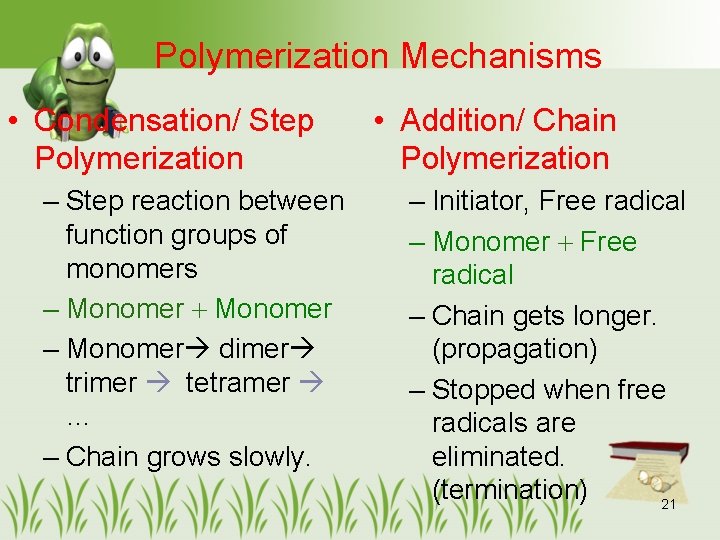 Polymerization Mechanisms • Condensation/ Step Polymerization – Step reaction between function groups of monomers