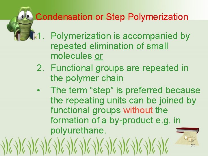 Condensation or Step Polymerization 1. Polymerization is accompanied by repeated elimination of small molecules