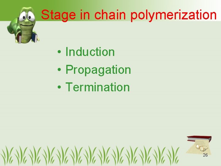 Stage in chain polymerization • Induction • Propagation • Termination 26 