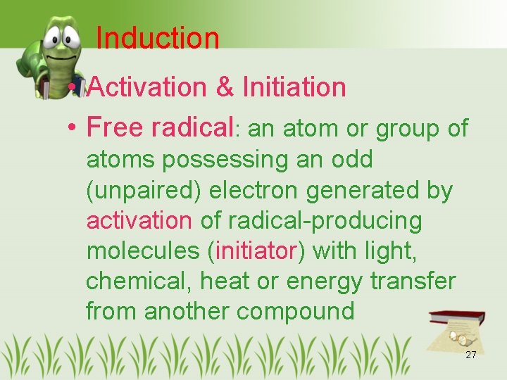 Induction • Activation & Initiation • Free radical: an atom or group of atoms