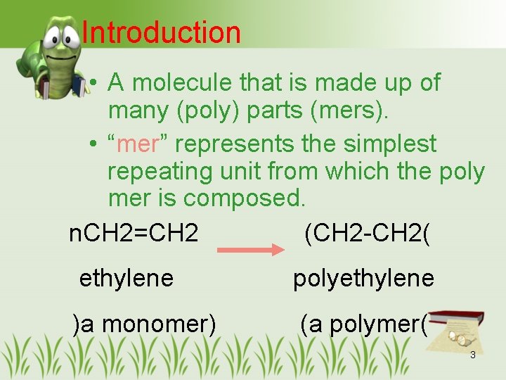 Introduction • A molecule that is made up of many (poly) parts (mers). •
