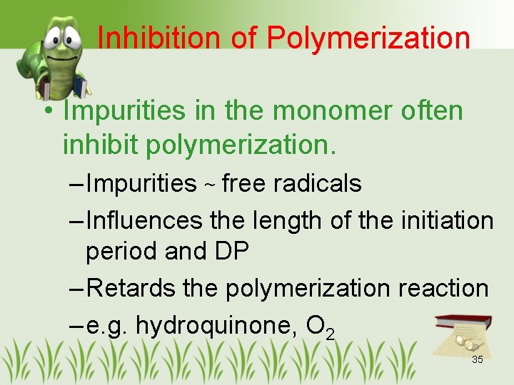 Inhibition of Polymerization • Impurities in the monomer often inhibit polymerization. – Impurities ~