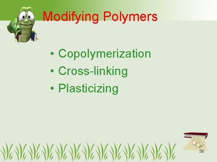 Modifying Polymers • Copolymerization • Cross-linking • Plasticizing 36 