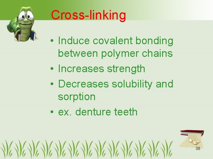 Cross-linking • Induce covalent bonding between polymer chains • Increases strength • Decreases solubility