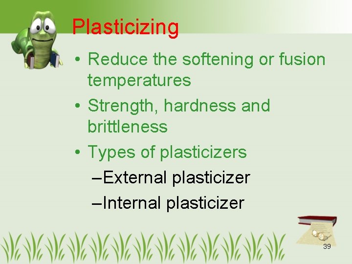 Plasticizing • Reduce the softening or fusion temperatures • Strength, hardness and brittleness •