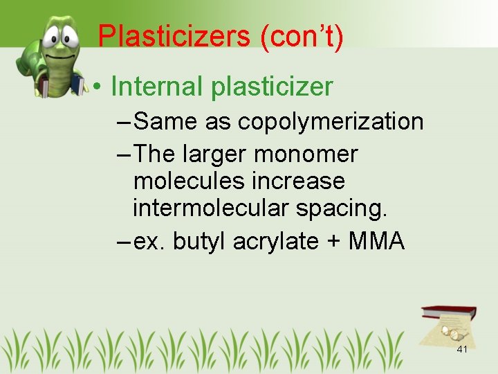 Plasticizers (con’t) • Internal plasticizer – Same as copolymerization – The larger monomer molecules