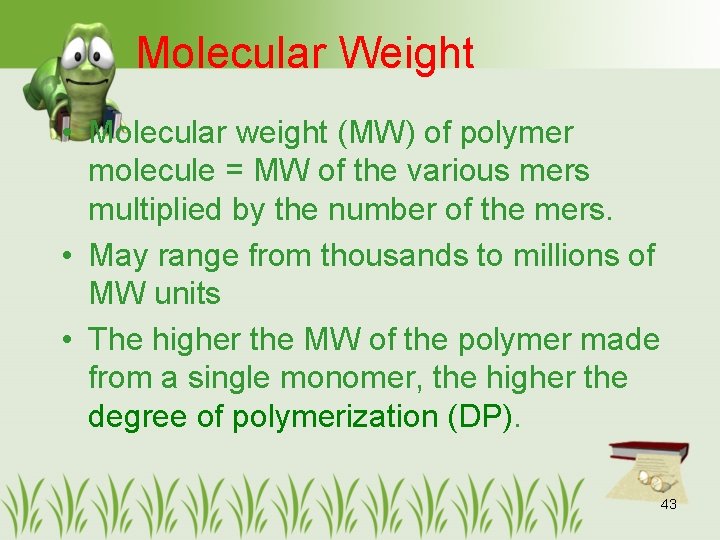 Molecular Weight • Molecular weight (MW) of polymer molecule = MW of the various
