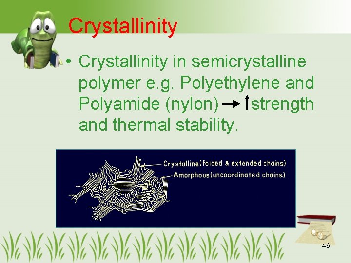 Crystallinity • Crystallinity in semicrystalline polymer e. g. Polyethylene and Polyamide (nylon) strength and