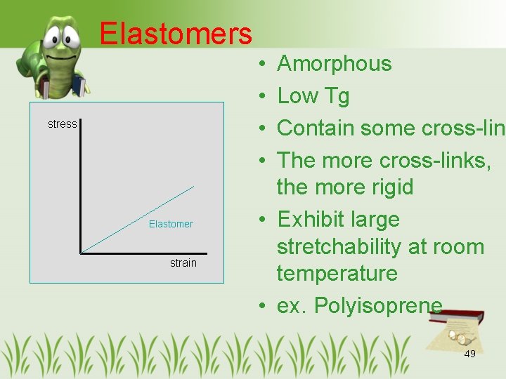 Elastomers stress Elastomer strain • • Amorphous Low Tg Contain some cross-link The more