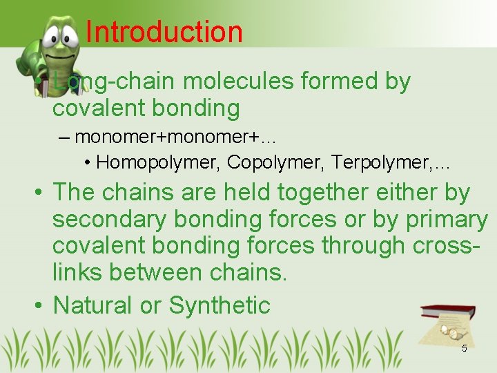 Introduction • Long-chain molecules formed by covalent bonding – monomer+… • Homopolymer, Copolymer, Terpolymer,