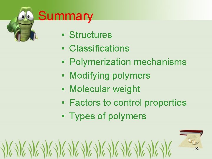 Summary • • Structures Classifications Polymerization mechanisms Modifying polymers Molecular weight Factors to control