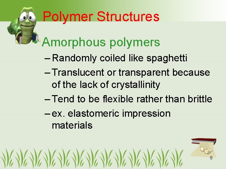 Polymer Structures • Amorphous polymers – Randomly coiled like spaghetti – Translucent or transparent