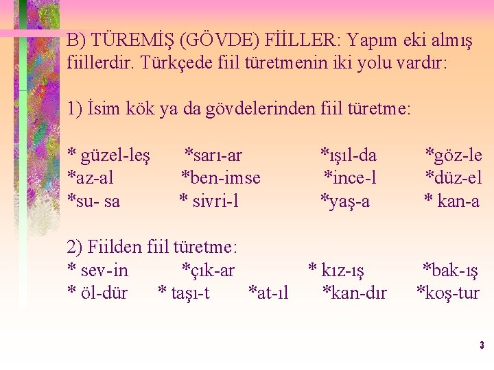 B) TÜREMİŞ (GÖVDE) FİİLLER: Yapım eki almış fiillerdir. Türkçede fiil türetmenin iki yolu vardır: